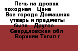 Печь на дровах, походная › Цена ­ 1 800 - Все города Домашняя утварь и предметы быта » Другое   . Свердловская обл.,Верхний Тагил г.